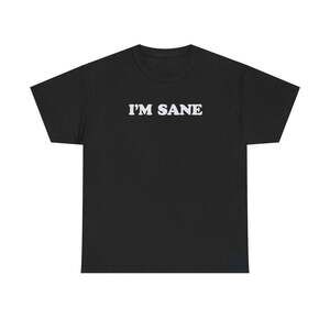 I'm Sane Funny Graphic Meme Humor Unisex Streetwear Gift T-shirt